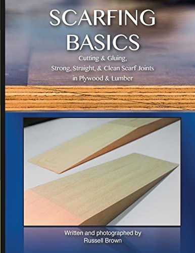 Scarfing Basics: Cutting & Gluing, Strong, Straight, & Clean Scarf Joints in Plywood & Lumber von Createspace Independent Publishing Platform
