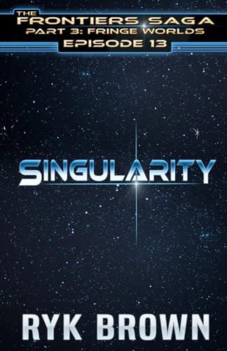 Ep.#3.13 - "Singularity" (The Frontiers Saga - Part 3: Fringe Worlds, Band 13) von Independently published