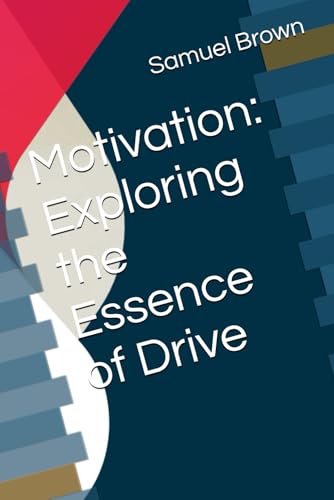Motivation: Exploring the Essence of Drive (Samuel Brown Motivational books) von Independently published