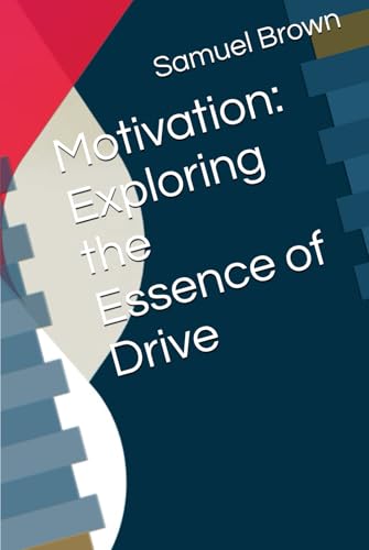 Motivation: Exploring the Essence of Drive (Samuel Brown Motivational books) von Independently published