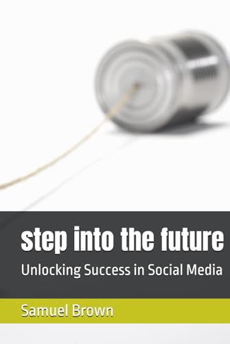 step into the future: Unlocking Success in Social Media von Independently published