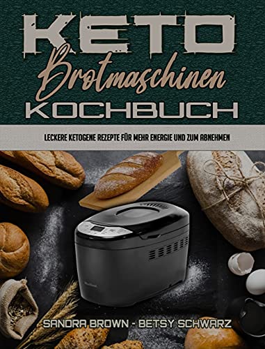 Keto-Brotmaschinen-Kochbuch: Leckere Ketogene Rezepte Für Mehr Energie Und Zum Abnehmen (Keto Bread Machine Cookbook) (German Version)