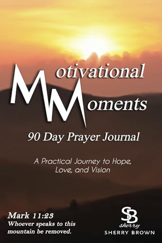 Motivational Moments 90 Day Prayer Journal: A Practical Journey to Hope, Love, and Vision von Motivational Moments
