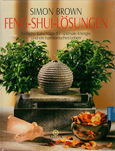 Feng Shui-Lösungen - Einfache Ratschläge für optimale Energie und ein harmonisches Leben
