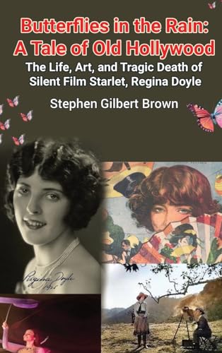 Butterflies in the Rain: A Tale of Old Hollywood - The Life, Art, and Tragic Death of Silent Film Starlet, Regina Doyle von BearManor Media