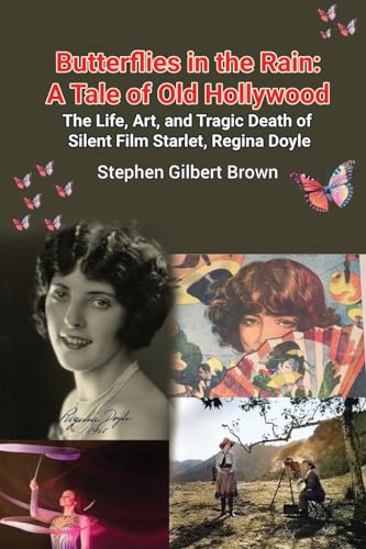 Butterflies in the Rain: A Tale of Old Hollywood - The Life, Art, and Tragic Death of Silent Film Starlet, Regina Doyle von BearManor Media