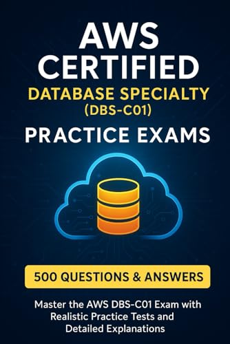 AWS Certified Database Specialty (DBS-C01) Practice Exams: 500 Questions and Detailed Explanations to Ace Your Certification von Independently published