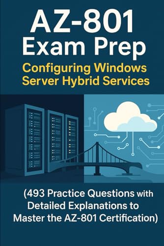 AZ-801 Exam Prep: Configuring Windows Server Hybrid Advanced Services: 493 Practice Questions with Detailed Explanations to Master the AZ-801 Certification AZ-801 Exam Prep: Configuring Windows Server Hybrid Advanced Services: 493 Practice Questions with Detailed Explanations to Master the AZ-801 Certification von Independently published