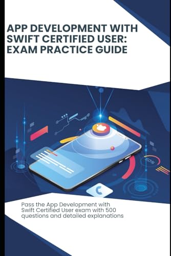 App Development with Swift: Certified User - Exam Practice Guide: Pass the certification exam with 500 questions and detailed explanations App Development with Swift: Certified User - Exam Practice Guide: Pass the certification exam with 500 questions and detailed explanations von Independently published