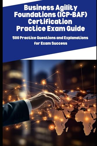 Business Agility Foundations (ICP-BAF) Certification Practice Exam Guide: 500 Practice Questions and Explanations for Exam Success von Independently published