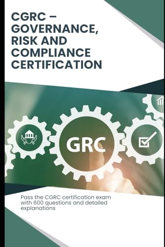 CGRC: Governance, Risk and Compliance Certification - Exam Practice Guide: Pass the CGRC certification exam with 600 questions and detailed explanations CGRC: Governance, Risk and Compliance Certification - Exam Practice Guide: Pass the CGRC certification exam with 600 questions and detailed explanations von Independently published