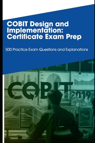 COBIT Design and Implementation: Certificate Exam Prep: 500 Practice Exam Questions and Explanations COBIT Design and Implementation: Certificate Exam Prep: 500 Practice Exam Questions and Explanations von Independently published