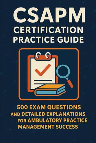 CSAPM Certification Practice Guide: 500 Exam Questions and Detailed Explanations for Ambulatory Practice Manage CSAPM Certification Practice Guide: 500 Exam Questions and Detailed Explanations for Ambulatory Practice Manage von Independently published