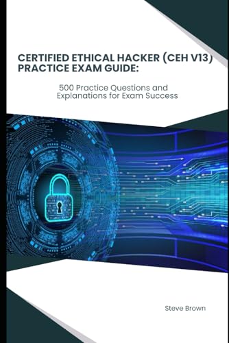 Certified Ethical Hacker (CEH V13) Practice Exam Guide:: 500 Practice Questions and Explanations for Exam Success von Independently published