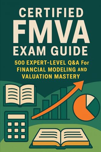 Certified FMVA Exam Guide: 500 Expert-Level Q&A for Financial Modeling and Valuation Mastery Certified FMVA Exam Guide: 500 Expert-Level Q&A for Financial Modeling and Valuation Mastery von Independently published