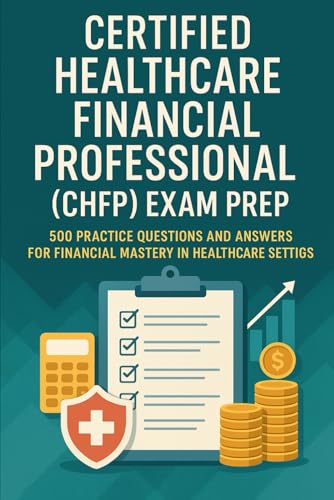 Certified Healthcare Financial Professional (CHFP) Exam Prep: 500 Practice Questions and Answers for Financial Mastery von Independently published