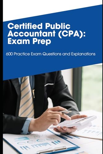 Certified Public Accountant (CPA): Exam Prep: 600 Practice Exam Questions and Explanations von Independently published