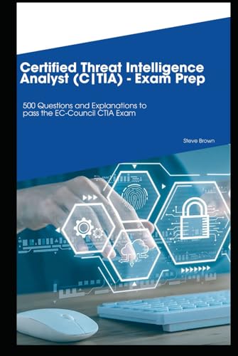 Certified Threat Intelligence Analyst (C|TIA): 500 Questions and Explanations to pass the EC-Council CTIA Exam von Independently published