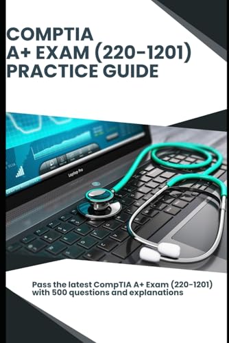 CompTIA A+ Exam (220-1201) Practice Guide: Pass the latest CompTIA A+ Exam with 500 questions and explanations von Independently published