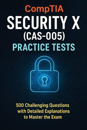 CompTIA Security X (CAS-005) Practice Tests: 500 Challenging Questions with Detailed Explanations to Master the Exam von Independently published
