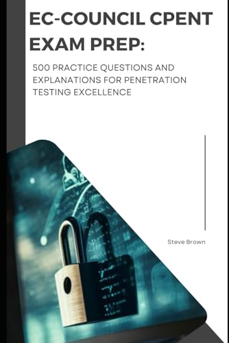 EC-Council CPENT Exam Prep: 500 Practice Questions and Explanations for Penetration Testing Excellence EC-Council CPENT Exam Prep: 500 Practice Questions and Explanations for Penetration Testing Excellence