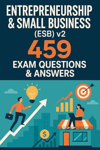 Entrepreneurship & Small Business (ESB) v2: 459 Practice Questions and Answers for Exam Success von Independently published