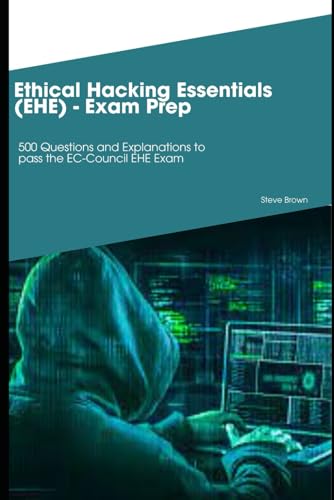 Ethical Hacking Essentials (EHE) - Exam Prep: 500 Questions and Explanations to pass the EC-Council EHE Exam von Independently published