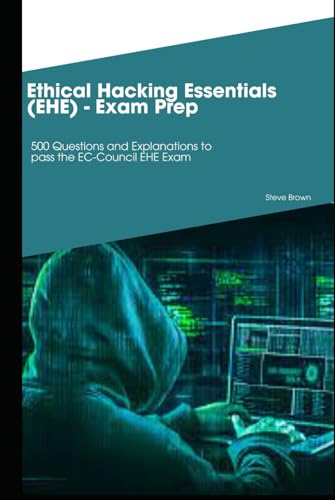 Ethical Hacking Essentials (EHE) - Exam Prep: 500 Questions and Explanations to pass the EC-Council EHE Exam von Independently published