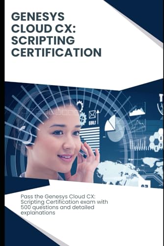 Genesys Cloud CX: Scripting Certification - Exam Practice Guide: Pass the Genesys Cloud CX: Scripting Certification exam with 500 questions and detailed explanations Genesys Cloud CX: Scripting Certification - Exam Practice Guide: Pass the Genesys Cloud CX: Scripting Certification exam with 500 questions and detailed explanations von Independently published