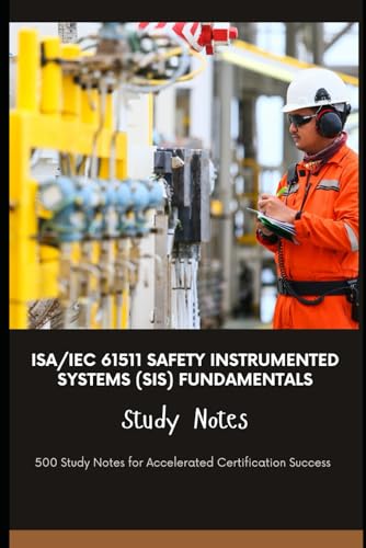 ISA/IEC 61511 Safety Instrumented Systems (SIS) Fundamentals - Study Notes: 500 Study Notes for Accelerated Certification Success von Independently published