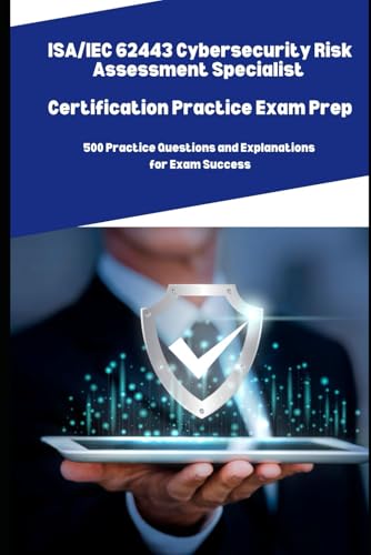 ISA/IEC 62443 Cybersecurity Risk Assessment Specialist: 500 Practice Questions and Explanations for Exam Success ISA/IEC 62443 Cybersecurity Risk Assessment Specialist: 500 Practice Questions and Explanations for Exam Success von Independently published