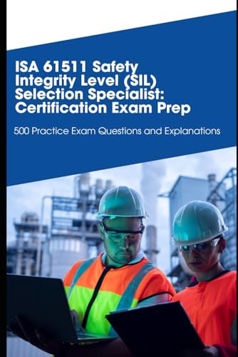 ISA 61511 Safety Integrity Level (SIL) Selection Specialist: Certification Exam Prep: 500 Practice Exam Questions and Explanations von Independently published