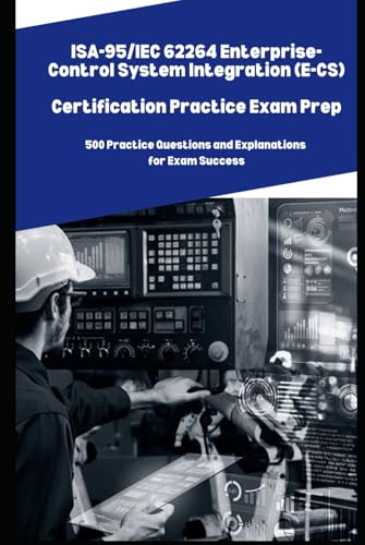 ISA-95/IEC 62264 Enterprise-Control System Integration (E-CS) Practice Exam Prep: 500 Practice Questions and Explanations for Exam Success von Independently published