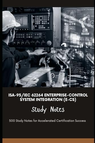 ISA-95/IEC 62264 Enterprise-Control System Integration (E-CS) Study Notes: 500 Study Notes for Accelerated Certification Success von Independently published