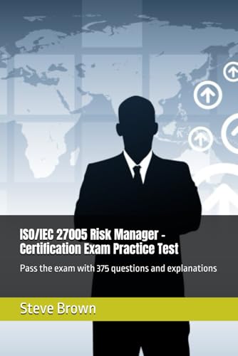 ISO/IEC 27005 Risk Manager - Certification Exam Practice Test: Pass the exam wiith 375 questions and explanations ISO/IEC 27005 Risk Manager - Certification Exam Practice Test: Pass the exam wiith 375 questions and explanations von Independently published