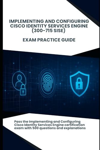 Implementing and Configuring Cisco Identity Services Engine (300-715 SISE) - Exam Practice Guide: Pass the certification exam with 500 questions and answers von Independently published
