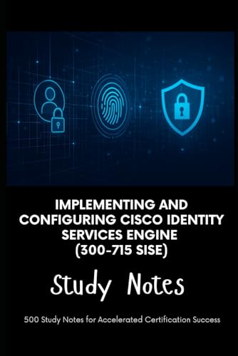 Implementing and Configuring Cisco Identity Services Engine (300-715 SISE) - Study Notes: 500 Study Notes for Accelerated Certification Success von Independently published