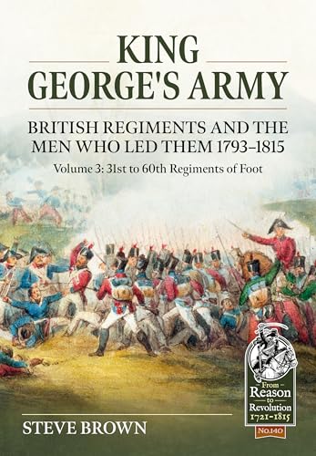 King George's Army, British Regiments and the Men Who Led Them: British Infantry; 31st to 60th Regiments of Foot (3) (From Reason to Revolution, Band 3) von Helion & Company