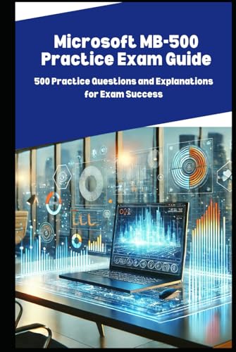 Microsoft MB-500 Practice Exam Guide: 500 Practice Questions and Explanations for Exam Success Microsoft MB-500 Practice Exam Guide: 500 Practice Questions and Explanations for Exam Success von Independently published