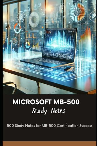 Microsoft MB-500 Study Notes: 500 Study Notes for MB-500 Certification Success Microsoft MB-500 Study Notes: 500 Study Notes for MB-500 Certification Success von Independently published