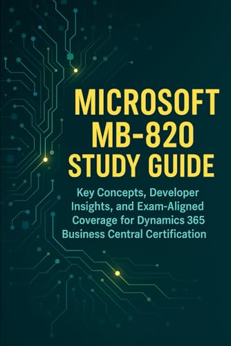 Microsoft MB-820 Study Guide: Key Concepts, Developer Insights, and Exam-Aligned Coverage for Dynamics 365 Business Central Certification Microsoft MB-820 Study Guide: Key Concepts, Developer Insights, and Exam-Aligned Coverage for Dynamics 365 Business Central Certification von Independently published