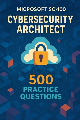 Microsoft SC-100 Cybersecurity Architect: 500 Practice Questions with Detailed Answers to Master the Exam Microsoft SC-100 Cybersecurity Architect: 500 Practice Questions with Detailed Answers to Master the Exam von Independently published