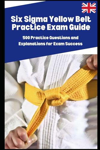 Six Sigma Yellow Belt Practice Exam Guide: 500 Practice Questions and Explanations for Exam Success Six Sigma Yellow Belt Practice Exam Guide: 500 Practice Questions and Explanations for Exam Success von Independently published