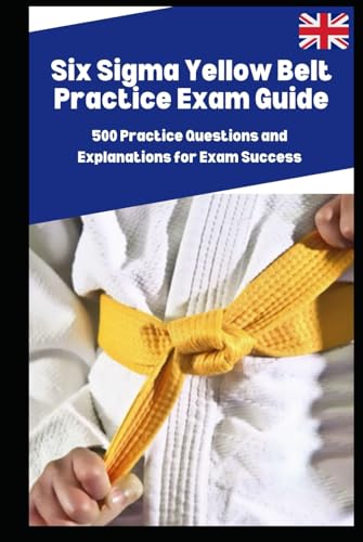 Six Sigma Yellow Belt Practice Exam Guide: 500 Practice Questions and Explanations for Exam Success Six Sigma Yellow Belt Practice Exam Guide: 500 Practice Questions and Explanations for Exam Success von Independently published