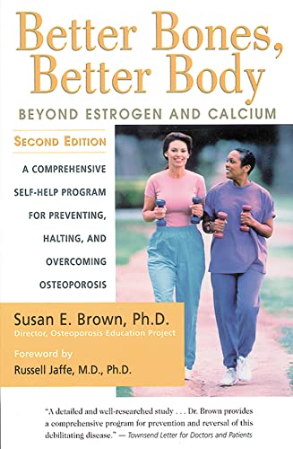 Better Bones, Better Body: Beyond Estrogen and Calcium: Beyond Estrogen and Calcium : A Comprehensive Self-Help Program for Preventing, Halting, and Overcoming Osteoporosis
