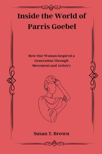 Inside the World of Parris Goebel: How One Woman Inspired a Generation Through Movement and Artistry Inside the World of Parris Goebel: How One Woman Inspired a Generation Through Movement and Artistry