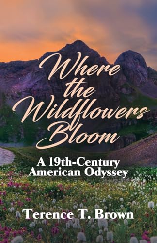 Where the Wildflowers Bloom: A 19th Century America Odyssey von Advanced Publishing LLC