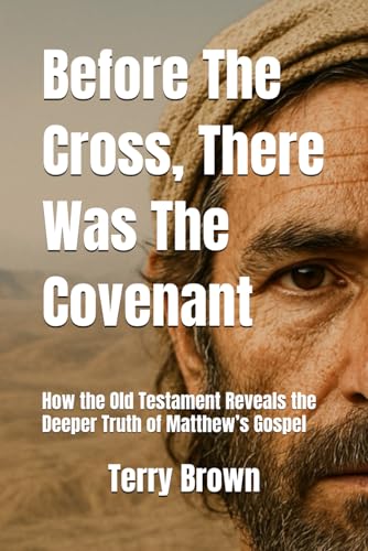 Before The Cross, There Was The Covenant: How the Old Testament Reveals the Deeper Truth of Matthew’s Gospel von Independently published
