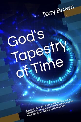 God's Tapestry of Time: A journey through Moedim with traditional and Messianic insights and unveil celebrations beyond the Torah in non-biblical Jewish holidays. von Independently published
