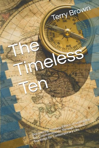 The Timeless Ten: Discovering Timeless Ethics: Unveiling the Ten Commandments Through Yeshua's Teachings for Contemporary Life. von Independently published